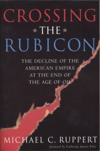 Crossing the Rubicon: The Decline of the American Empire at the End of the Age of Oil, by Michael C. Ruppert