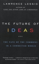 The Future of Ideas: The Fate of the Commons in a Connected World, by Lawrence Lessig (c)2002